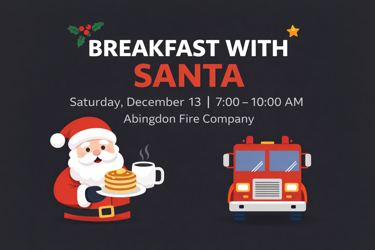Illustration of Santa holding pancakes and a mug beside a red fire truck. Text reads: "Breakfast with Santa, Saturday, December 13, 7:00–10:00 AM, Abingdon Fire Company." Holiday icons decorate the image.